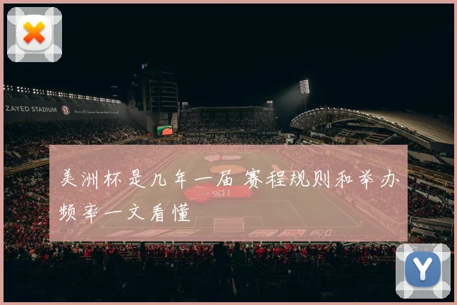美洲杯是几年一届 赛程规则和举办频率一文看懂