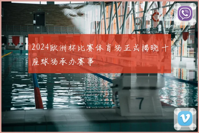 2024欧洲杯比赛体育场正式揭晓 十座球场承办赛事