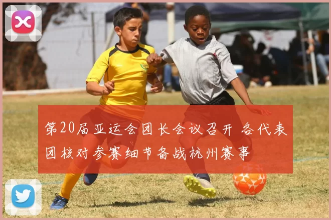 第20届亚运会团长会议召开 各代表团核对参赛细节备战杭州赛事
